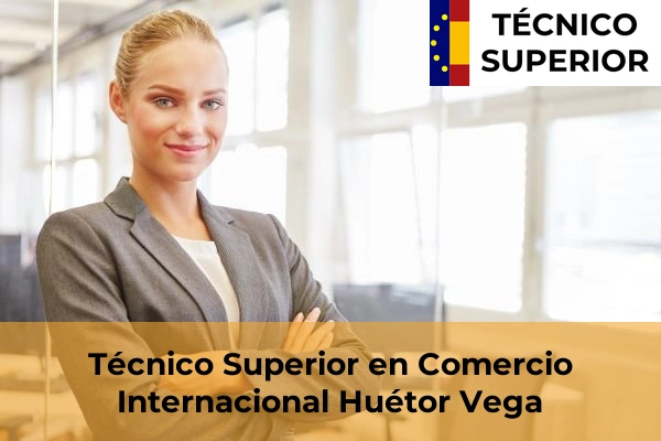 Técnico Superior en Comercio Internacional en Calahonda 30 Técnico Superior en Comercio Internacional en Huétor Vega