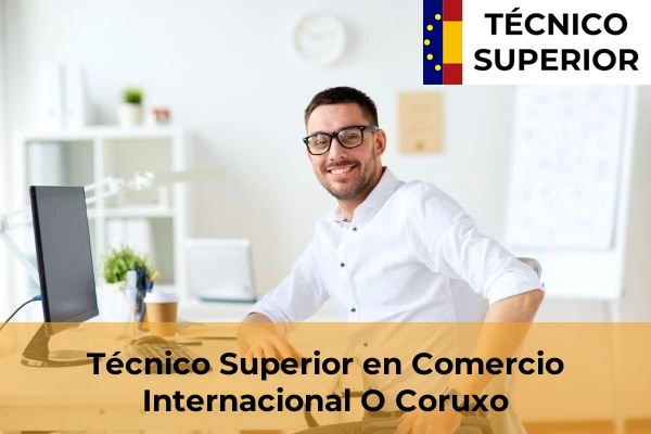Técnico Superior en Comercio Internacional en la provincia de Pontevedra 47 Técnico Superior en Comercio Internacional en O Coruxo