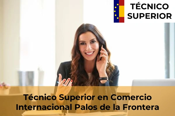 Técnico Superior en Comercio Internacional en Valverde del Camino 26 Técnico Superior en Comercio Internacional en Palos de la Frontera