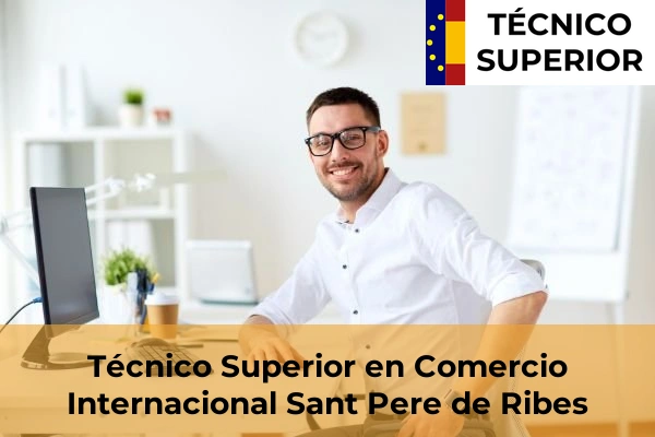 Técnico Superior en Comercio Internacional en Sant Pere de Ribes