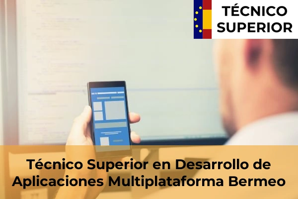 Técnico Superior en Desarrollo de Aplicaciones Multiplataforma en Iurreta 18 Técnico Superior en Desarrollo de Aplicaciones Multiplataforma en Bermeo