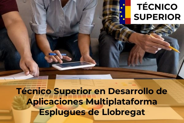 Técnico Superior en Desarrollo de Aplicaciones Multiplataforma en Manresa 40 Técnico Superior en Desarrollo de Aplicaciones Multiplataforma en Esplugues de Llobregat