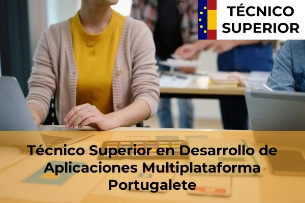 Técnico Superior en Desarrollo de Aplicaciones Multiplataforma en Iurreta 54 Técnico Superior en Desarrollo de Aplicaciones Multiplataforma en Portugalete
