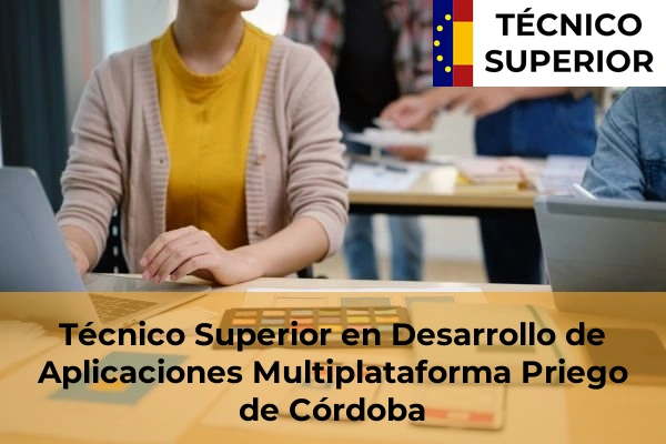 Técnico Superior en Desarrollo de Aplicaciones Multiplataforma en Pedro Abad 34 Técnico Superior en Desarrollo de Aplicaciones Multiplataforma en Priego de Córdoba