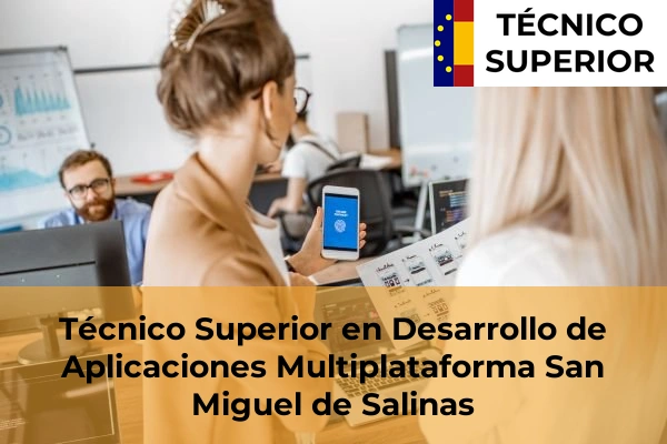 Técnico Superior en Desarrollo de Aplicaciones Multiplataforma en Aspe 75 Técnico Superior en Desarrollo de Aplicaciones Multiplataforma en San Miguel de Salinas