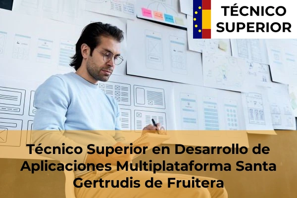 Técnico Superior en Desarrollo de Aplicaciones Multiplataforma en Maó 54 Técnico Superior en Desarrollo de Aplicaciones Multiplataforma en Santa Gertrudis de Fruitera