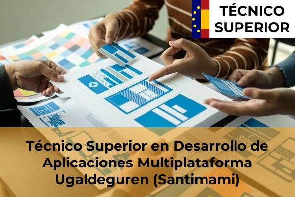 Técnico Superior en Desarrollo de Aplicaciones Multiplataforma en Iurreta 60 Técnico Superior en Desarrollo de Aplicaciones Multiplataforma en Ugaldeguren (Santimami)