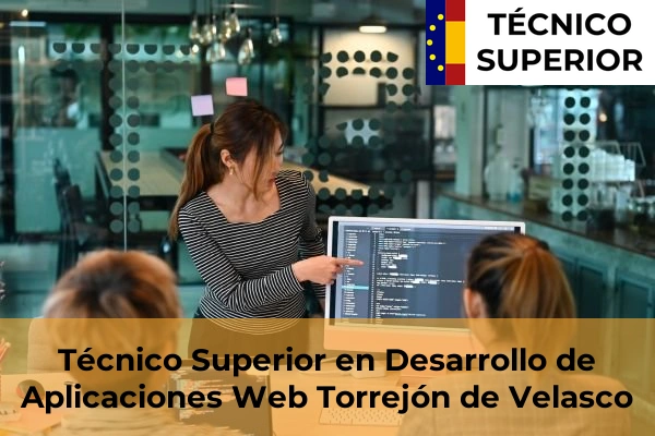 Técnico Superior en Desarrollo de Aplicaciones Web en Guadalix de la Sierra 85 Técnico Superior en Desarrollo de Aplicaciones Web en Torrejón de Velasco