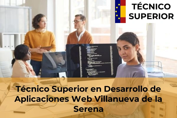 Técnico Superior en Desarrollo de Aplicaciones Web en Llerena 25 Técnico Superior en Desarrollo de Aplicaciones Web en Villanueva de la Serena